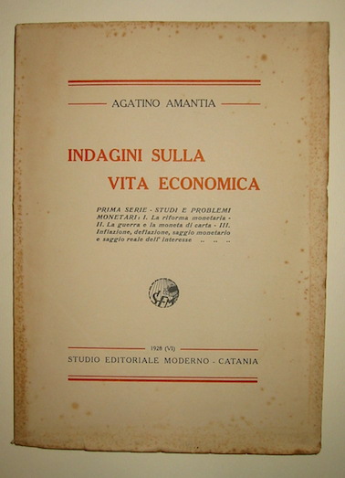 Agatino Amantia Indagini sulla vita economica. Prima serie-studi e problemi monetari... 1928 Catania Studio editoriale moderno